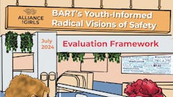 Through the Youth-Informed Radical Vision of Safety Evaluation Framework, put together by this partnership, BART is working to encourage girls and gender-expansive youth to play a role in making transit spaces safer for everyone. Through the Youth-Informed Radical Vision of Safety Evaluation Framework, put together by this partnership, BART is working to encourage girls and gender-expansive youth to play a role in making transit spaces safer for everyone.