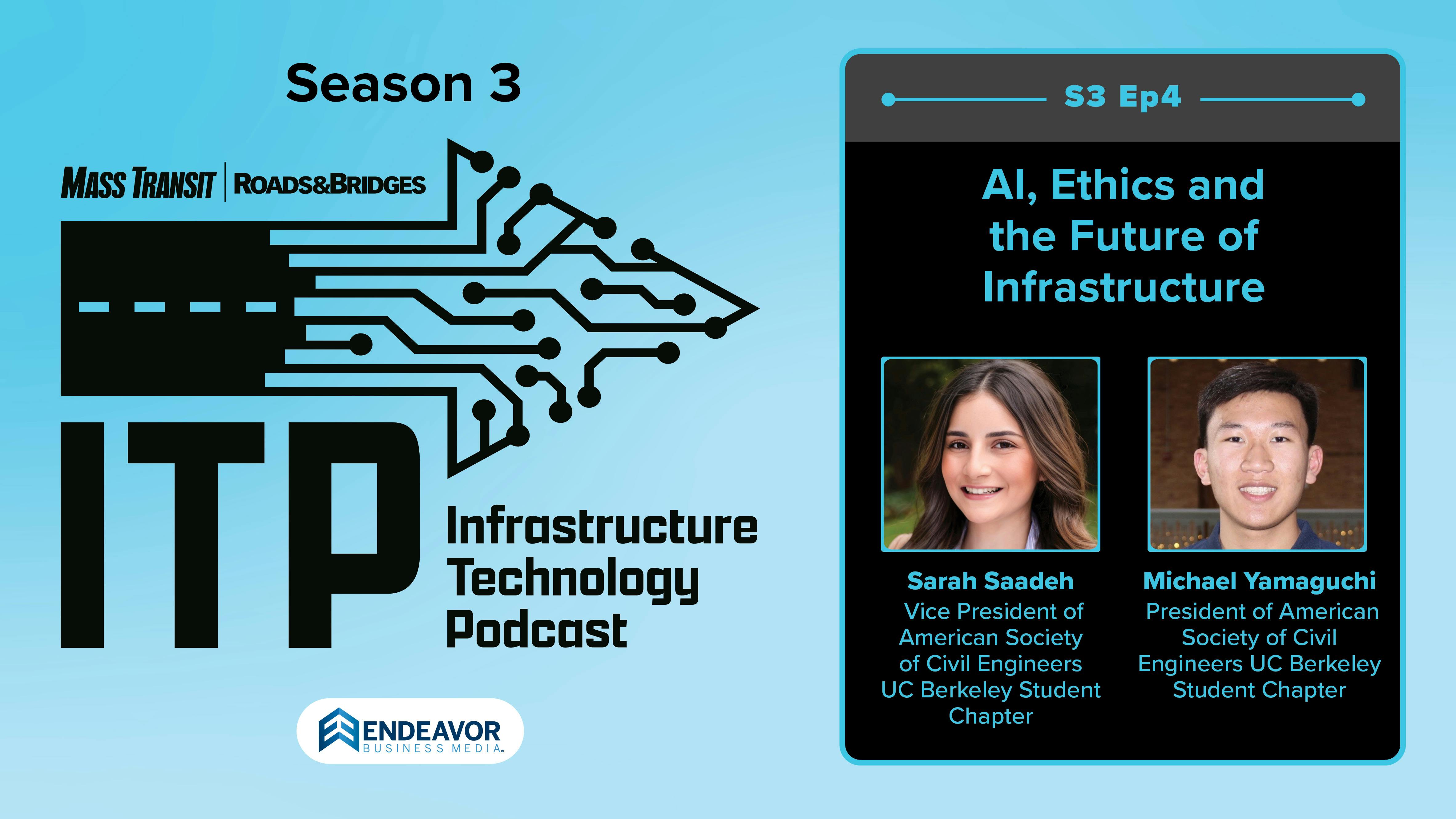 Promotional graphic for Season 3, Episode 4 of the Infrastructure Technology Podcast (ITP), produced by Mass Transit and Roads & Bridges under Endeavor Business Media. The episode is titled 'AI, Ethics and the Future of Infrastructure' and features guests Sarah Saadeh, Vice President of the American Society of Civil Engineers UC Berkeley Student Chapter, and Michael Yamaguchi, President of the American Society of Civil Engineers UC Berkeley Student Chapter.